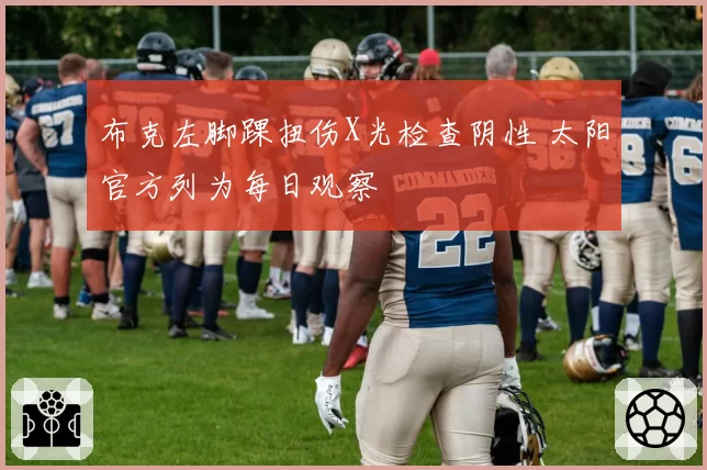 布克左脚踝扭伤X光检查阴性 太阳官方列为每日观察