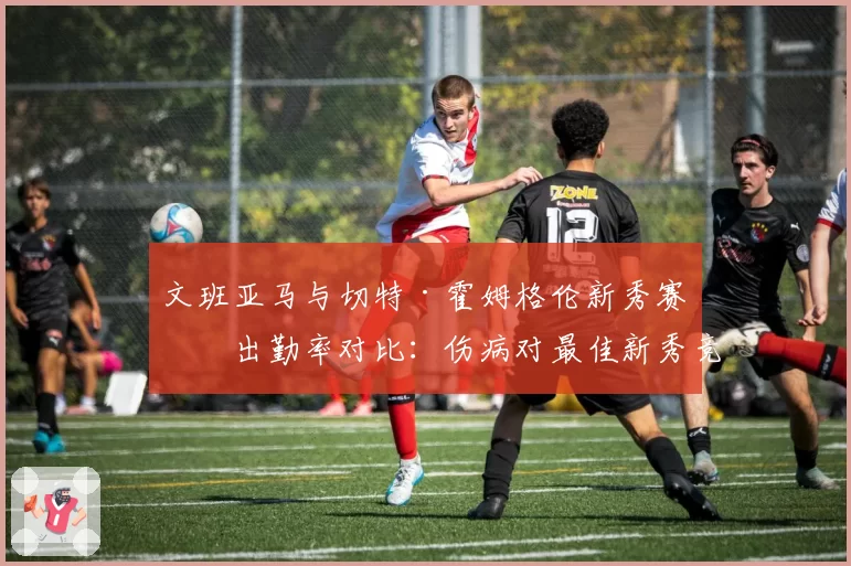 文班亚马与切特·霍姆格伦新秀赛季出勤率对比：伤病对最佳新秀竞争影响