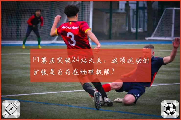 F1赛历突破24站大关，这项运动的扩张是否存在物理极限？